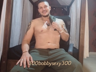 300bobbysexy300